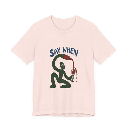 Say When Wine T-Shirt — Funny Wine Lover Graphic Tee