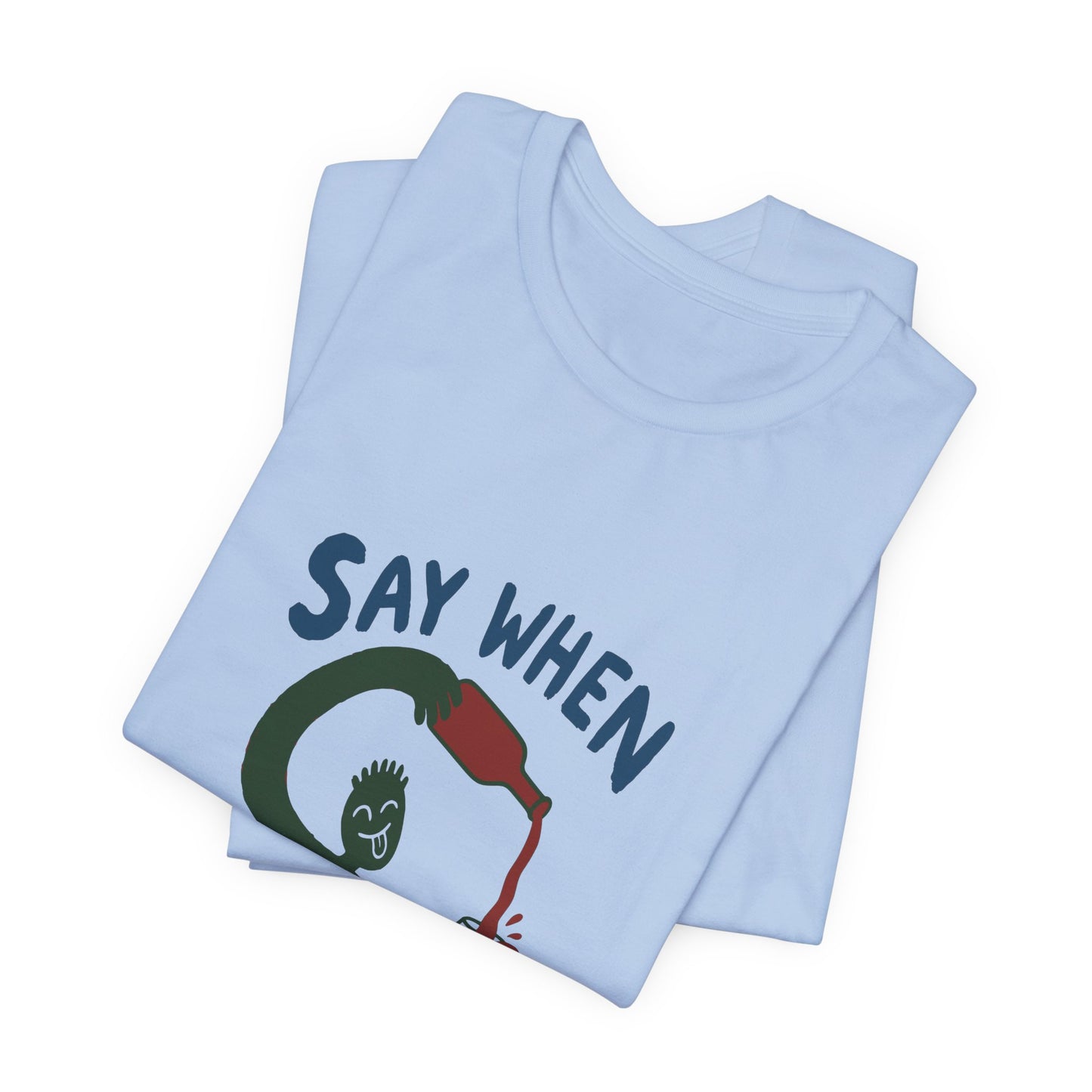 Say When Wine T-Shirt — Funny Wine Lover Graphic Tee