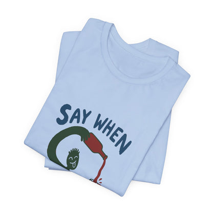 Say When Wine T-Shirt — Funny Wine Lover Graphic Tee