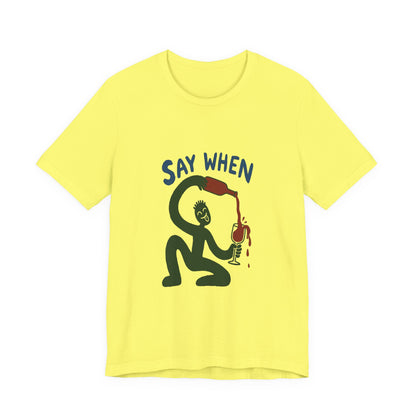Say When Wine T-Shirt — Funny Wine Lover Graphic Tee