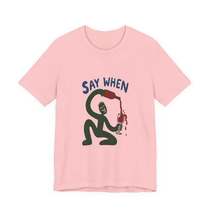 Say When Wine T-Shirt — Funny Wine Lover Graphic Tee