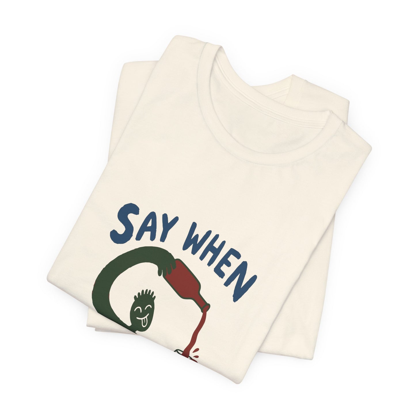 Say When Wine T-Shirt — Funny Wine Lover Graphic Tee