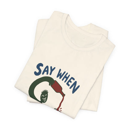 Say When Wine T-Shirt — Funny Wine Lover Graphic Tee
