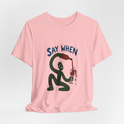 Say When Wine T-Shirt — Funny Wine Lover Graphic Tee