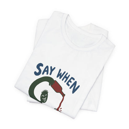 Say When Wine T-Shirt — Funny Wine Lover Graphic Tee