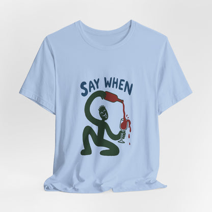 Say When Wine T-Shirt — Funny Wine Lover Graphic Tee