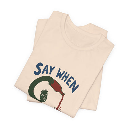 Say When Wine T-Shirt — Funny Wine Lover Graphic Tee