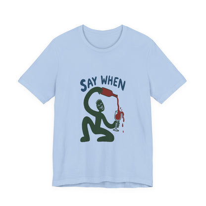 Say When Wine T-Shirt — Funny Wine Lover Graphic Tee