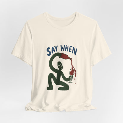 Say When Wine T-Shirt — Funny Wine Lover Graphic Tee