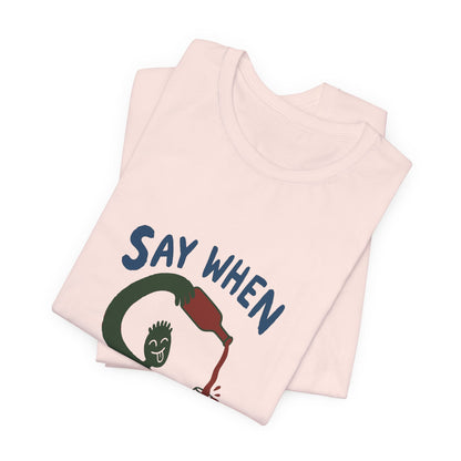 Say When Wine T-Shirt — Funny Wine Lover Graphic Tee