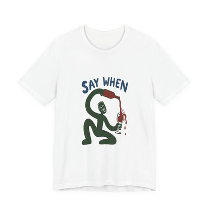 Say When Wine T-Shirt — Funny Wine Lover Graphic Tee